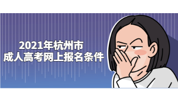 2021年杭州市成人高考網(wǎng)上報(bào)名條件