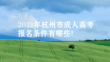 2021年杭州市成人高考報名條件有哪些?