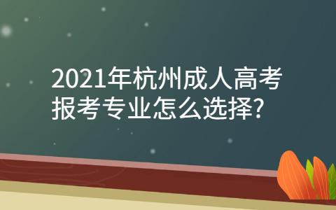 杭州成人高考報(bào)考專業(yè)選擇