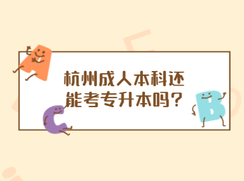杭州成人本科還能考專(zhuān)升本嗎