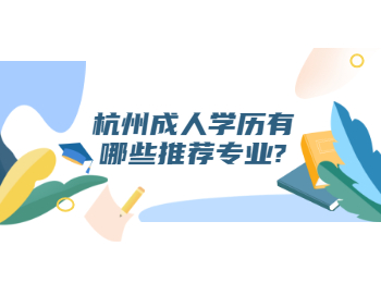杭州成人學歷有哪些推薦專業(yè)