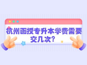 杭州函授專升本學(xué)費(fèi)需要交幾次？